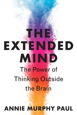 Mintea extinsă: Puterea de a gândi în afara creierului - The Extended Mind: The Power of Thinking Outside the Brain