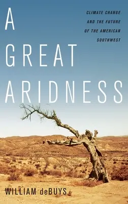 O mare ariditate: Schimbările climatice și viitorul sud-vestului american - A Great Aridness: Climate Change and the Future of the American Southwest