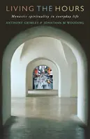 Trăind orele: Spiritualitatea monahală în viața de zi cu zi - Living the Hours: Monastic Spirituality in Everyday Life