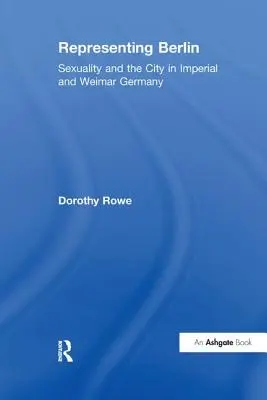 Reprezentarea Berlinului: Sexualitatea și orașul în Germania imperială și de la Weimar - Representing Berlin: Sexuality and the City in Imperial and Weimar Germany