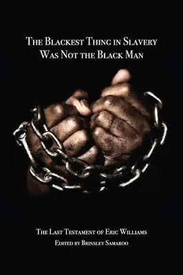 Cel mai negru lucru în sclavie nu a fost omul de culoare: Ultimul testament al lui Eric Williams - The Blackest Thing in Slavery Was Not the Black Man: The Last Testament of Eric Williams