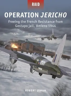 Operațiunea Jericho: Eliberarea Rezistenței franceze din închisoarea Gestapo, Amiens 1944 - Operation Jericho: Freeing the French Resistance from Gestapo Jail, Amiens 1944