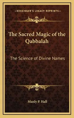 Magia sacră a Qabbalah-ului: Știința numelor divine - The Sacred Magic of the Qabbalah: The Science of Divine Names