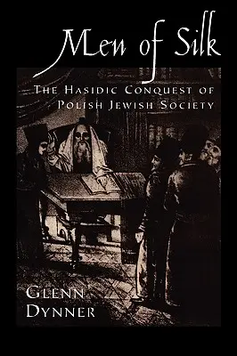 Oameni de mătase: Cucerirea hasidică a societății evreiești poloneze - Men of Silk: The Hasidic Conquest of Polish Jewish Society