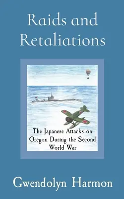 Raiduri și represalii: Atacurile japoneze asupra Oregonului în timpul celui de-al Doilea Război Mondial - Raids and Retaliations: The Japanese Attacks on Oregon During the Second World War