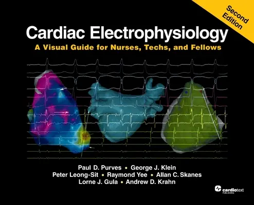 Electrofiziologie cardiacă: Un ghid vizual pentru asistente medicale, tehnicieni și bursieri, ediția a doua - Cardiac Electrophysiology: A Visual Guide for Nurses, Techs, and Fellows, Second Edition