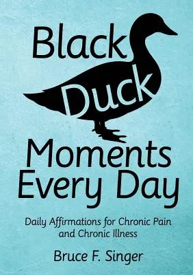 Momente de rață neagră în fiecare zi: Afirmații zilnice pentru durerea cronică și boala cronică - Black Duck Moments Every Day: Daily Affirmations for Chronic Pain and Chronic Illness