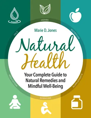 Sănătate naturală: Ghidul dvs. complet pentru remedii naturale și bunăstare conștientă - Natural Health: Your Complete Guide to Natural Remedies and Mindful Well-Being