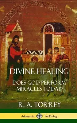 Vindecarea divină: Face Dumnezeu minuni astăzi? (Hardcover) - Divine Healing: Does God Perform Miracles Today? (Hardcover)