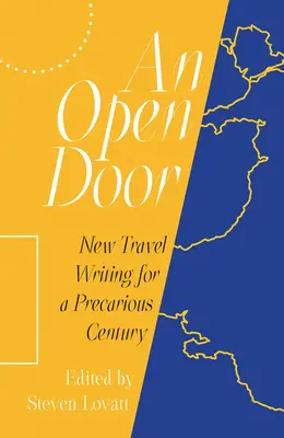 O ușă deschisă: Noi scrieri de călătorie pentru un secol precar - An Open Door: New Travel Writing for a Precarious Century