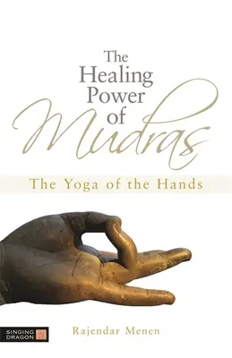 Puterea vindecătoare a Mudras: Yoga mâinilor (The Yoga of the Hands) - The Healing Power of Mudras: The Yoga of the Hands