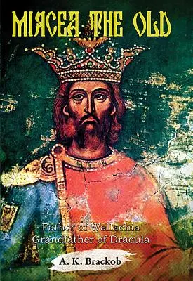 Mircea cel Bătrân: Tatăl Valahiei, bunicul lui Dracula - Mircea the Old: Father of Wallachia, Grandfather of Dracula