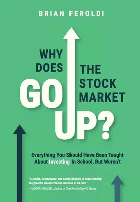 De ce crește piața bursieră? Tot ceea ce ar fi trebuit să ți se spună despre investiții la școală, dar nu ți s-a spus - Why Does The Stock Market Go Up?: Everything You Should Have Been Taught About Investing In School, But Weren't