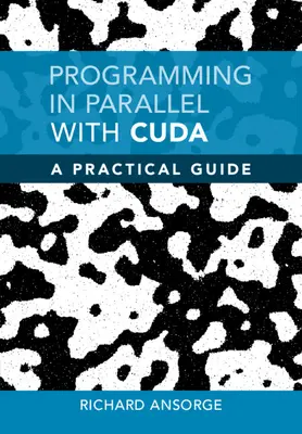 Programarea în paralel cu CUDA - Ghid practic [Ansorge Richard (University of Cambridge) - Programming in Parallel with CUDA - A Practical Guide (Ansorge Richard (University of Cambridge))