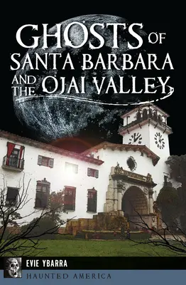Fantomele din Santa Barbara și Valea Ojai - Ghosts of Santa Barbara and the Ojai Valley