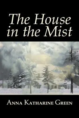 The House in the Mist by Anna Katharine Green, Ficțiune, Thriller, Mister și detectivism, Literar - The House in the Mist by Anna Katharine Green, Fiction, Thrillers, Mystery & Detective, Literary