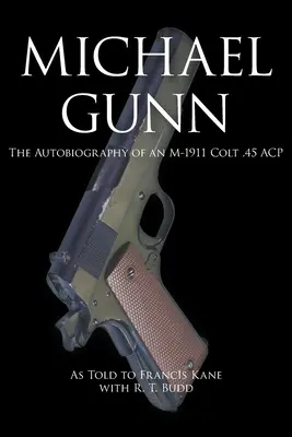 Michael Gunn: Autobiografia unui M-1911 Colt .45 ACP - Michael Gunn: The Autobiography of an M-1911 Colt .45 ACP