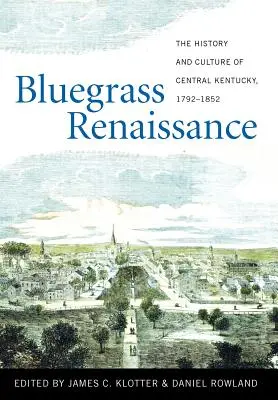 Renașterea Bluegrass: Istoria și cultura Kentucky-ului central, 1792-1852 - Bluegrass Renaissance: The History and Culture of Central Kentucky, 1792-1852