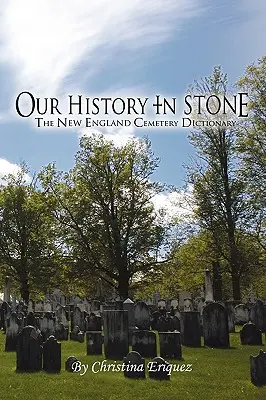 Istoria noastră în piatră: Dicționarul cimitirelor din Noua Anglie - Our History In Stone: The New England Cemetery Dictionary