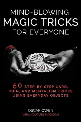 Trucuri de magie uluitoare pentru toată lumea: 50 de trucuri pas cu pas cu cărți, monede și mentalism pe care le poate face oricine - Mind-Blowing Magic Tricks for Everyone: 50 Step-By-Step Card, Coin, and Mentalism Tricks That Anyone Can Do