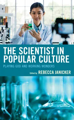 Omul de știință în cultura populară: Jucându-se de-a Dumnezeu și făcând minuni - The Scientist in Popular Culture: Playing God and Working Wonders