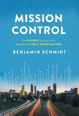 Mission Control: Foaia de parcurs către o infrastructură publică pe termen lung, bazată pe date - Mission Control: The Roadmap to Long-Term, Data-Driven Public Infrastructure
