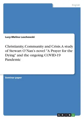 Creștinism, comunitate și criză. Un studiu al romanului lui Stewart O'Nan A Prayer for theDying și al pandemiei COVID-19 în curs - Christianity, Community and Crisis. A study of Stewart O'Nan's novel A Prayer for theDying and the ongoing COVID-19 Pandemic