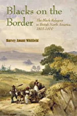Negri la graniță: Refugiații negri în America de Nord britanică, 1815-1860 - Blacks on the Border: The Black Refugees in British North America, 1815-1860