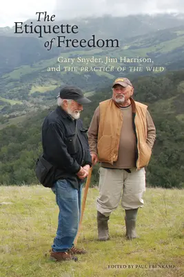 The Etiquette of Freedom (Eticheta libertății): Gary Snyder, Jim Harrison și practica sălbăticiei - The Etiquette of Freedom: Gary Snyder, Jim Harrison, and the Practice of the Wild