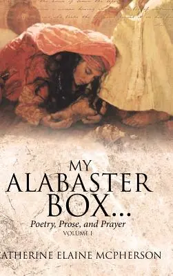 Cutia mea de Alabastru...: Poezie, proză și rugăciune - My Alabaster Box...: Poetry, Prose, and Prayer