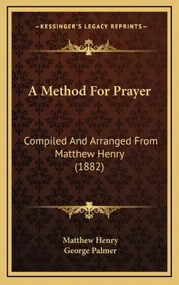 O metodă pentru rugăciune: Compilată și aranjată de Matthew Henry (1882) - A Method For Prayer: Compiled And Arranged From Matthew Henry (1882)