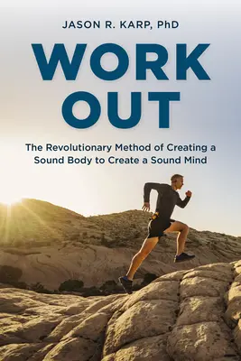 Work Out: The Revolutionary Method of Creating a Sound Body to Create a Sound Mind