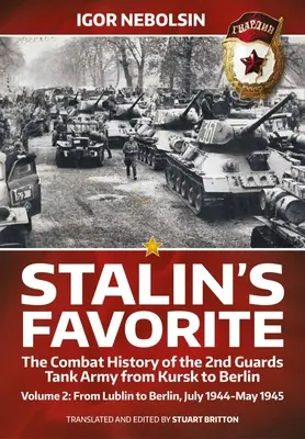 Favoritul lui Stalin: Istoria de luptă a Armatei a 2-a de tancuri a Gărzii de la Kursk la Berlin: Volumul 2 - De la Lublin la Berlin iulie 1944 - mai 1945 - Stalin's Favorite: The Combat History of the 2nd Guards Tank Army from Kursk to Berlin: Volume 2 - From Lublin to Berlin July 1944 - May 1945