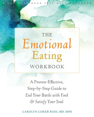 Cartea de lucru pentru mâncatul emoțional: A Proven-Effective, Step-By-Step Guide to End Your Battle with Food and Satisfy Your Soul - The Emotional Eating Workbook: A Proven-Effective, Step-By-Step Guide to End Your Battle with Food and Satisfy Your Soul