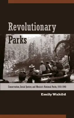 Parcuri revoluționare: Conservarea, justiția socială și parcurile naționale din Mexic, 1910-1940 - Revolutionary Parks: Conservation, Social Justice, and Mexico's National Parks, 1910-1940