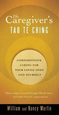 The Caregiver's Tao Te Ching: Îngrijire plină de compasiune pentru cei dragi și pentru tine însuți - The Caregiver's Tao Te Ching: Compassionate Caring for Your Loved Ones and Yourself