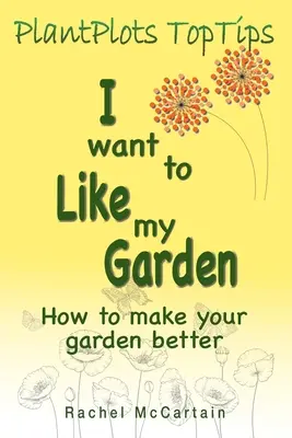 Vreau să-mi placă grădina mea: Cum să-ți faci grădina mai bună - I want to like my Garden: how to make your garden better