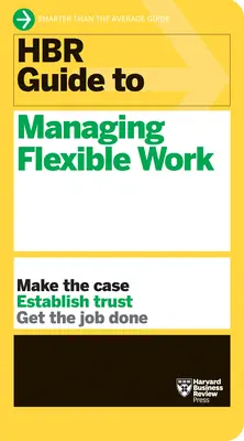 Ghidul HBR pentru gestionarea muncii flexibile (Seria Ghiduri HBR) - HBR Guide to Managing Flexible Work (HBR Guide Series)