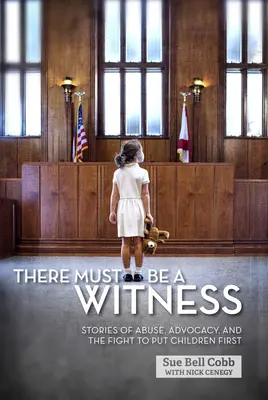 Trebuie să existe un martor: Povești despre abuzuri, advocacy și lupta pentru a pune copiii pe primul loc - There Must Be a Witness: Stories of Abuse, Advocacy, and the Fight to Put Children First