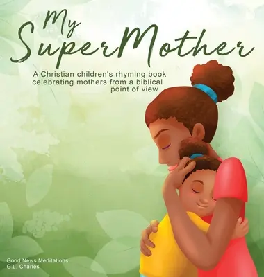 Supermama mea: O carte creștină cu rime pentru copii care celebrează mamele dintr-un punct de vedere biblic - My Supermother: A Christian children's rhyming book celebrating mothers from a biblical point of view