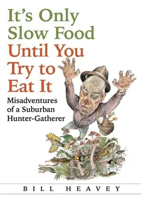 Este doar mâncare lentă până când încerci să o mănânci: Aventurile nefericite ale unui vânător-culegător suburban - It's Only Slow Food Until You Try to Eat It: Misadventures of a Suburban Hunter-Gatherer
