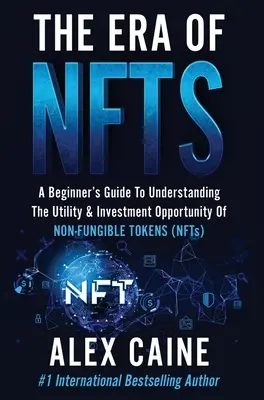 Era NFT-urilor: Ghidul începătorului pentru a înțelege utilitatea și oportunitatea de investiție a jetoanelor non-fungibile (NFTs) - The Era of NFTs: A Beginner's Guide To Understanding The Utility & Investment Opportunity Of Non-Fungible Tokens (NFTs)