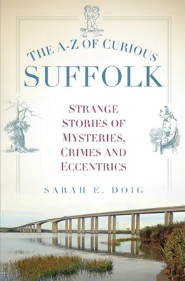 The A-Z of Curious Suffolk: Povești ciudate despre mistere, crime și excentricități - The A-Z of Curious Suffolk: Strange Stories of Mysteries, Crimes and Eccentrics