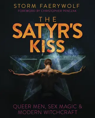 Sărutul satirului: Queer Men, Sex Magic & Modern Witchcraft - The Satyr's Kiss: Queer Men, Sex Magic & Modern Witchcraft