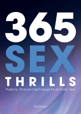 365 de emoții sexuale: Poziții, trucuri și tehnici pentru un an erotic - 365 Sex Thrills: Positions, Tricks and Techniques for an Erotic Year