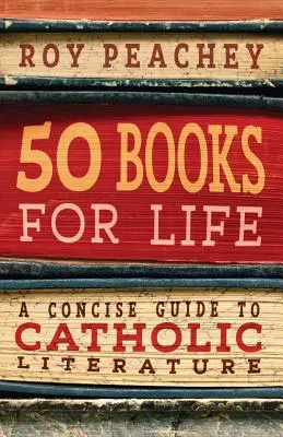 50 de cărți pentru viață: Un ghid concis al literaturii catolice - 50 Books for Life: A Concise Guide to Catholic Literature