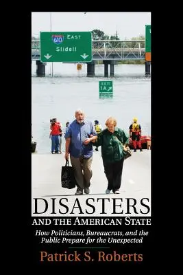 Dezastrele și statul american: Cum se pregătesc politicienii, birocrații și publicul pentru neprevăzut - Disasters and the American State: How Politicians, Bureaucrats, and the Public Prepare for the Unexpected