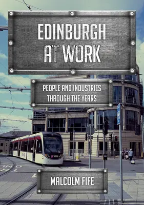 Edinburgh la lucru: Oameni și industrii de-a lungul anilor - Edinburgh at Work: People and Industries Through the Years