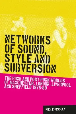 Rețele de sunet, stil și subversiune: Lumea punk și post-punk din Manchester, Londra, Liverpool și Sheffield, 1975-1980 - Networks of sound, style and subversion: The punk and post-punk worlds of Manchester, London, Liverpool and Sheffield, 1975-80