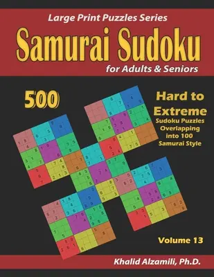 Samurai Sudoku pentru adulți și seniori: 500 de puzzle-uri Sudoku de la greu la extrem suprapuse în 100 de puzzle-uri în stil Samurai - Samurai Sudoku for Adults & Seniors: 500 Hard to Extreme Sudoku Puzzles Overlapping into 100 Samurai Style
